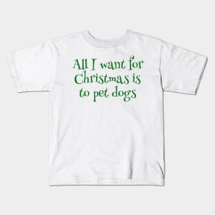 All I Want For Christmas Is To Pet Dogs Kids T-Shirt